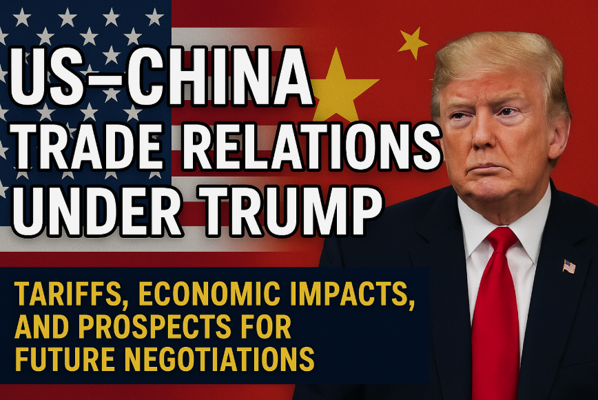 US-China Trade Relations Under Trump: Tariffs, Economic Impacts, and Prospects for Future Negotiations
